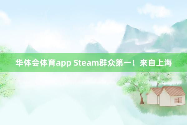 华体会体育app Steam群众第一！来自上海