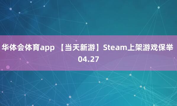 华体会体育app 【当天新游】Steam上架游戏保举 04.27
