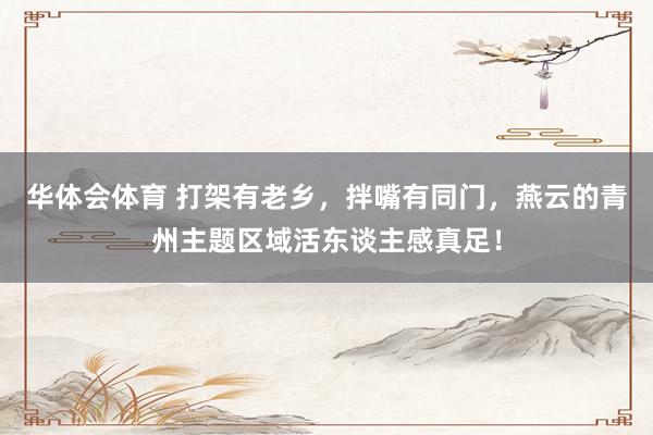 华体会体育 打架有老乡，拌嘴有同门，燕云的青州主题区域活东谈主感真足！