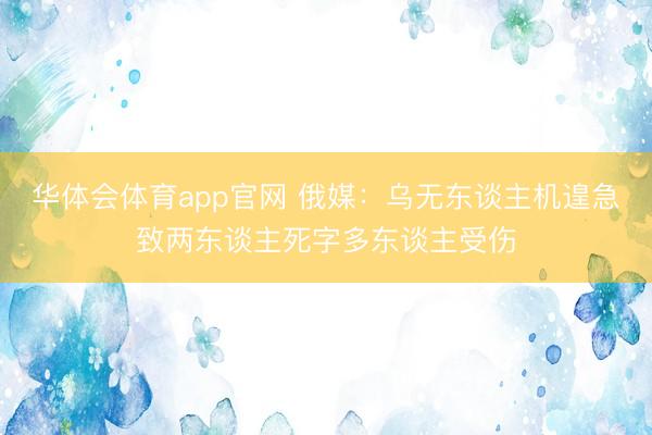 华体会体育app官网 俄媒：乌无东谈主机遑急致两东谈主死字多东谈主受伤